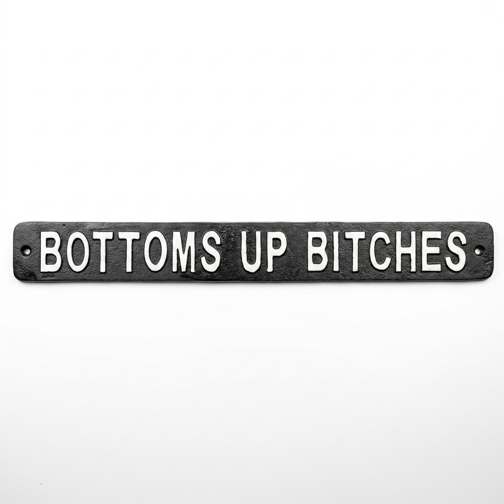 Bottoms Up Bitches Cast Iron Sign